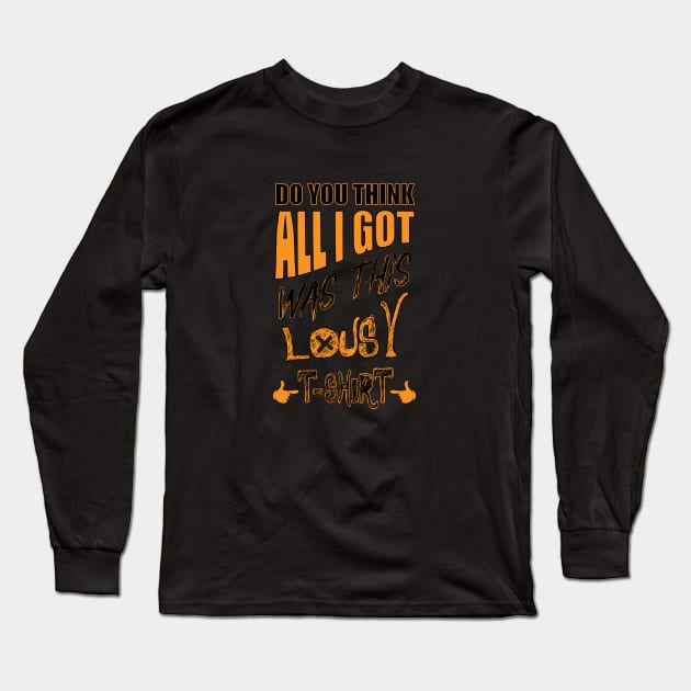 DO You Think - All I Got Was This Lousy T-shirt Long Sleeve T-Shirt by 66designer99